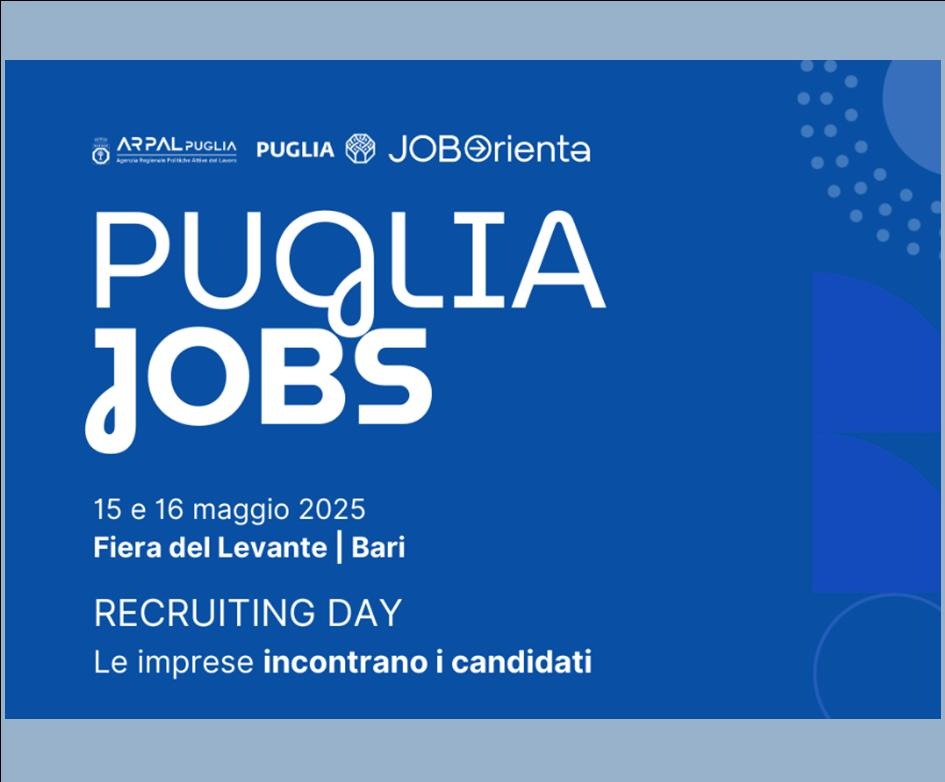 PUGLIA JOBS - PUNTO DI INCONTRO TRA CANDIDATI E IMPRESE - BARI 15-16 MAGGIO